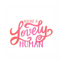 you're a lovely human